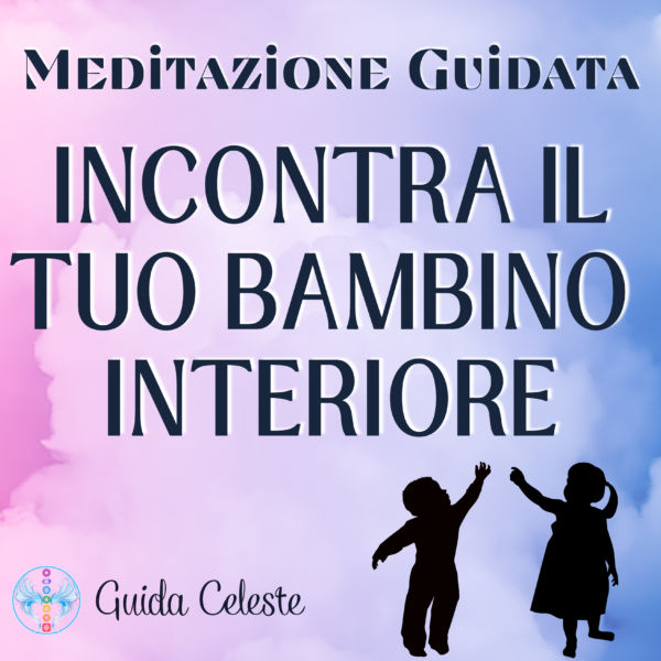 Meditazione Guidata Incontra il Tuo Bambino Interiore