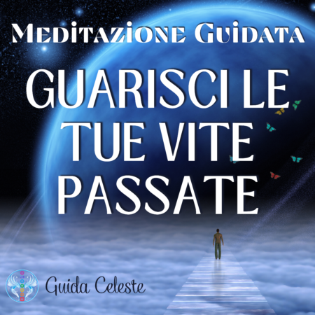 Meditazione Guidata Guarisci le Tue Vite Passate